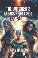 The Witcher 2: Assassins of Kings Game Guide: Combat Tactics, Act Walkthroughs, and the Path to Mastery Across All Difficulties B0G29ZNCH5 Book Cover