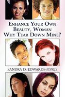 Enhance Your Own Beauty, Woman: Why Tear Mine Down? 1451226993 Book Cover