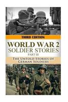 World War 2: Soldier Stories III: The Untold Stories of German Soldiers 1503066509 Book Cover
