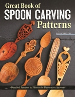 Great Book of Spoon Carving Patterns : Detailed Patterns and Photos for Decorative Spoons 1497101514 Book Cover