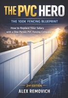 The PVC Hero - 100K Fencing Blueprint: How to Replace your Salary with a One-Person PVC Fencing Company B0GNSM779M Book Cover