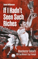 If I Hadn't Seen Such Riches: Manchester United's 1991 Cup Winners' Cup Triumph 1836803044 Book Cover