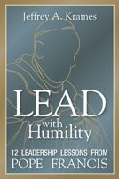 Lead with Humility: 12 Leadership Lessons from Pope Francis