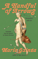 A Handful of Arrows: Encounters with Art 1646222946 Book Cover