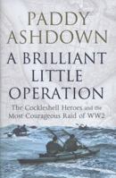 A Brilliant Little Operation: The Cockleshell Heroes and the Most Courageous Raid of Ww2 1781311250 Book Cover