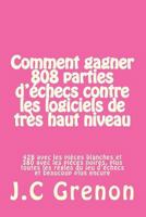 Comment Gagner 808 Parties D'Echecs Contre Les Logiciels de Tres Haut Niveau: 428 Avec Les Pieces Blanches Et 380 Avec Les Pieces Noires 151686252X Book Cover