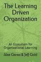The Learning Driven Organization: An Ecosystem for Organizational Learning 1717773966 Book Cover