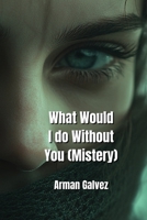 What Would I do Without You (Mistery) B0DPNNRNYW Book Cover