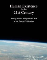 Human Existence in the 21st Century: Reality, Greed, Religion and War at the End of Civilization 0692962522 Book Cover