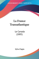La France Transatlantique: Le Canada (1885) 1167599306 Book Cover