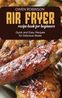 Air Fryer Recipe Book for Beginners: Quick and Easy Recipes for Delicious Meals 1801740755 Book Cover