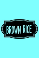 Brown Rice: A Humorous Blank Recipe Book To Track All Of Your Precious Recipes Perfect Gift For Cooks, Perfect Gift For Bakers, Perfect Gift for Mom 6x9 Inches 120 Pages 1679447025 Book Cover