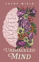Unshackled Mind: A Doctor?s Story of Trauma, Liberation and Healing 1835741444 Book Cover