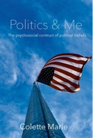 Politics & Me: The Psychosocial Construct of Political Beliefs 1300515147 Book Cover