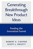 Generating Breakthrough New Product Ideas: Feeding the Innovation Funnel 097328272X Book Cover