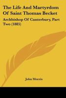 The Life and Martyrdom of Sain Thomas Becket, Archbishop of Canterbury 1022827863 Book Cover