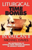 Liturgical Time Bombs in Vatican II: Destruction of the Faith Through Changes in Catholic Worship 0895557738 Book Cover