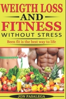 Weight Loss and Fitness Without Stress: Been Fit Is the Best Way to Life 1090378416 Book Cover