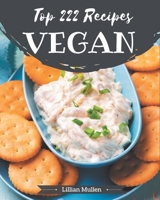 Top 222 Vegan Recipes: The Vegan Cookbook for All Things Sweet and Wonderful! B08QFBMWNR Book Cover