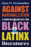 Against Marginalization: Convergences in Black and Latinx Literatures 0814258492 Book Cover