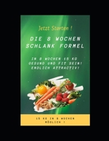 Die 8 Wochen Schlank Formel: In 8 Wochen 15 KG m�glich ! Gesund und Fit sein ! Endlich Attractiv ! 1707851581 Book Cover