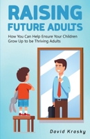 Raising Future Adults: How You Can Help Ensure Your Children Grow Up to be Thriving Adults 196710994X Book Cover