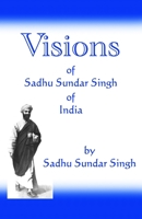 The Visions of Sadhu Sundar Singh of India 1477468668 Book Cover