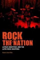 Rock the Nation: Latin/o Identities and the Latin Rock Diaspora 1441164480 Book Cover