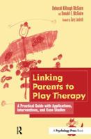 Linking Parents to Play Therapy: A Practical Guide with Applications, Interventions, and Case Studies 1138139890 Book Cover