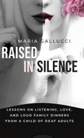 Raised In Silence: Lessons on Listening, Love, and Loud Family Dinners From a Child of Deaf Adults 196758768X Book Cover