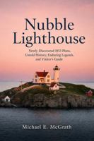 Nubble Lighthouse: Newly Discovered 1853 Plans, Untold History, Enduring Legends, and Visitor’s Guide B0HJ49BMR8 Book Cover