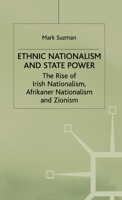 Ethnic Nationalism and State Power: The Rise of Irish Nationalism, Afrikaner Nationalism and Zionism 0312220286 Book Cover