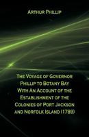 The Voyage of Governor Phillip to Botany Bay: With an Account of the Establishment of the Colonies of Port Jackson & Norfolk Island 9387600939 Book Cover