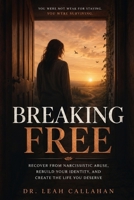 Breaking Free: Recover from Narcissistic Abuse, Rebuild Your Identity, and Create the Life You Deserve - From Gaslighting and Trauma Bonding to ... Science-Backed Recovery Roadmap for Survivors B0H3G72F3S Book Cover