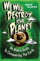 We Will Destroy Your Planet: An Alien's Guide to Conquering the Earth 1782006028 Book Cover