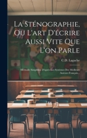 La Sténographie, Ou L'art D'écrire Aussi Vite Que L'on Parle: Méthode Simplifiée D'après Les Systèmes Des Meilleurs Auteurs Français... B0CFBTXGMD Book Cover