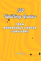 150 Uplifting Quotes from Remarkable Cancer Survivors B0CQW3PB2Y Book Cover