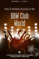 How to Achieve Success in the BBW Club World 1514696037 Book Cover