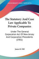 The Statutory And Case Law Applicable To Private Companies: Under The General Corporation Act Of New Jersey And Corporation Precedents 1241101736 Book Cover