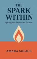 The Spark Within Igniting Your Passion and Purpose B0FNJXTKQV Book Cover