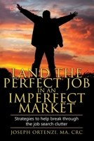 Land the Perfect Job in an Imperfect Market: Strategies to help break through the job search clutter B0FR1G5NJG Book Cover