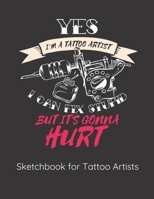 Yes I'm a Tattoo Artist I Can Fix Stupid but It's Gonna Hurt: Sketchbook for Tattoo Artists 167174635X Book Cover