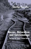 Norms, Naturalism and Epistemology: The Case for Science without Norms 1403902879 Book Cover