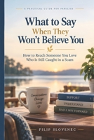 What to Say When They Won't Believe You: How to Reach Someone You Love Who Is Still Caught in a Scam B0HK5MRXHM Book Cover
