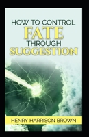 How to Control Fate Through Suggestion: illustrated Edtion B0915RP77V Book Cover