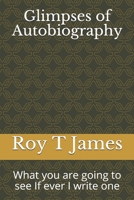 Glimpses of Autobiography: What you are going to see If ever I write one 1520244037 Book Cover