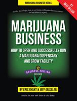 Marijuana Business - How to Open and Successfully Run a Marijuana Dispensary and Grow Facility: Insider Knowledge from a Marijuana Millionaire Business Owner and an Industry Expert 0990671747 Book Cover