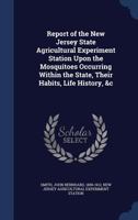 Report of the New Jersey State Agricultural Experiment Station Upon the Mosquitoes Occurring Within the State: Their Habits, Life History, &c - Primary Source Edition 1340080435 Book Cover