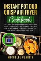 Instant Pot Duo Crisp Air Fryer Cookbook: Delicious and Healthy Recipes for Smart People. The New “Quick-To-Make” Method for Roast, Bake & Dehydrate Your Food for a Quick Meal Prep Solution B086BJYRG1 Book Cover