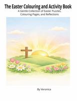 The Easter Colouring and Activity Book: A Gentle Collection of Easter Puzzles, Colouring Pages, and Reflections 1764495314 Book Cover